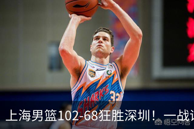 上海男篮102-68狂胜深圳！一战证明，北京想抗衡上海，有两套方法