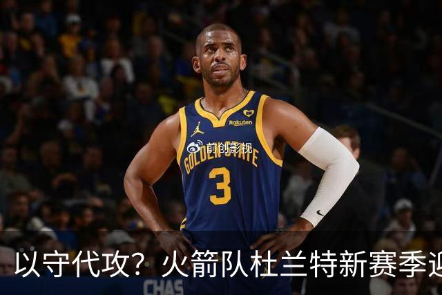 以守代攻？火箭队杜兰特新赛季迎转型：得分或难及26分，两项数据迎上涨