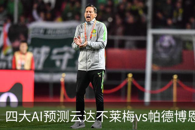 四大AI预测云达不莱梅vs帕德博恩：四家一致看好主胜