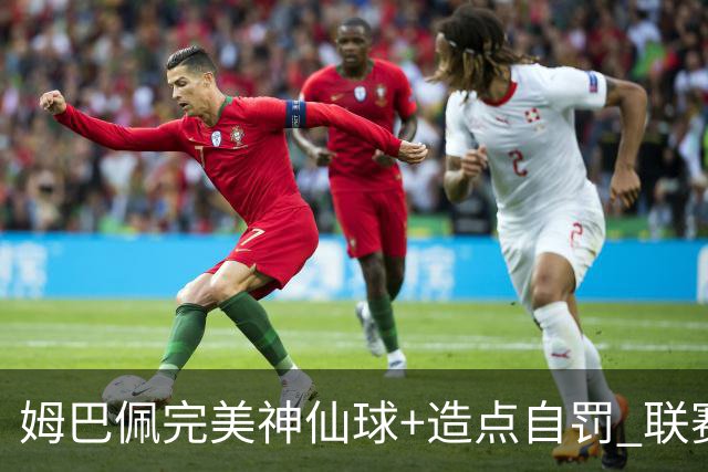 姆巴佩完美神仙球+造点自罚 联赛256球法国历史第二