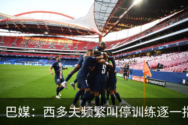 巴媒：西多夫频繁叫停训练逐一指导球员，科林蒂安过去没有过