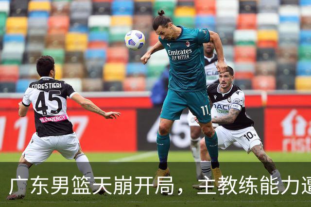广东男篮天崩开局，主教练能力遭疑，阿祖布克被称水货，崔永熙被批