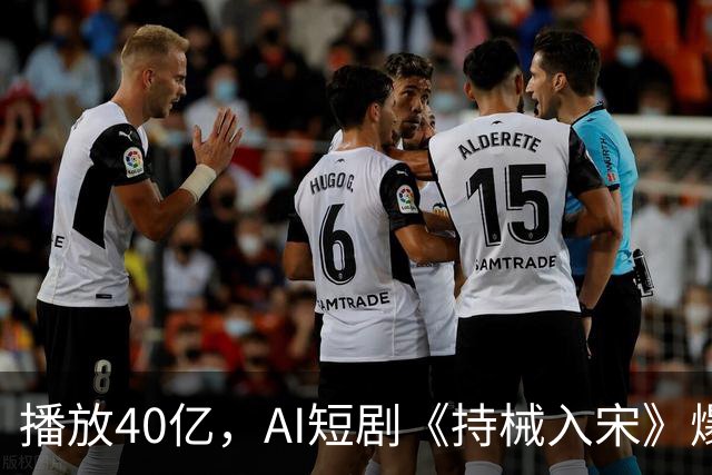 播放40亿，AI短剧《持械入宋》爆火，一处“败笔”让人意难平！