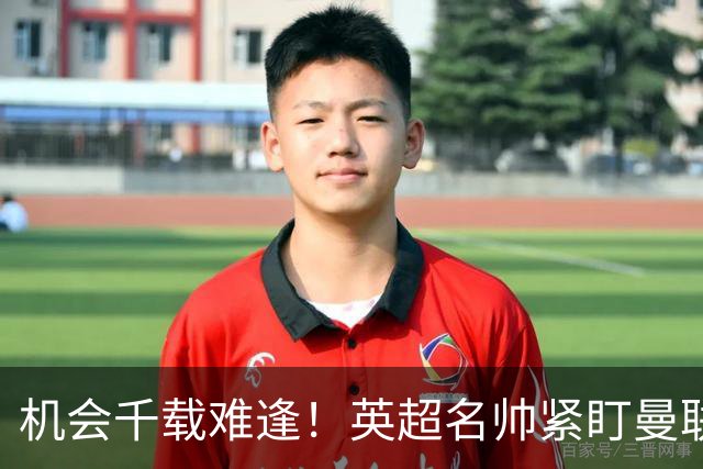 机会千载难逢！英超名帅紧盯曼联帅位，拉特克利夫全力力挺