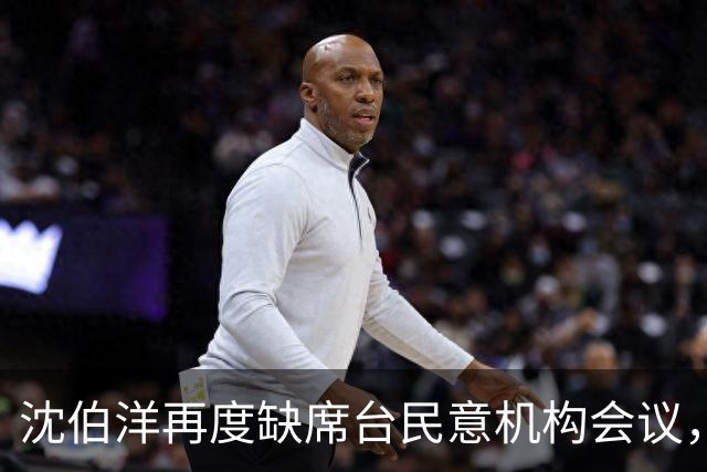 沈伯洋再度缺席台民意机构会议，翁晓玲批“薪水小偷”，吁尽快辞职