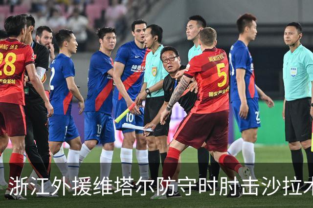 浙江外援维塔尔防守时肘击沙拉木，裁判升级为违体犯规