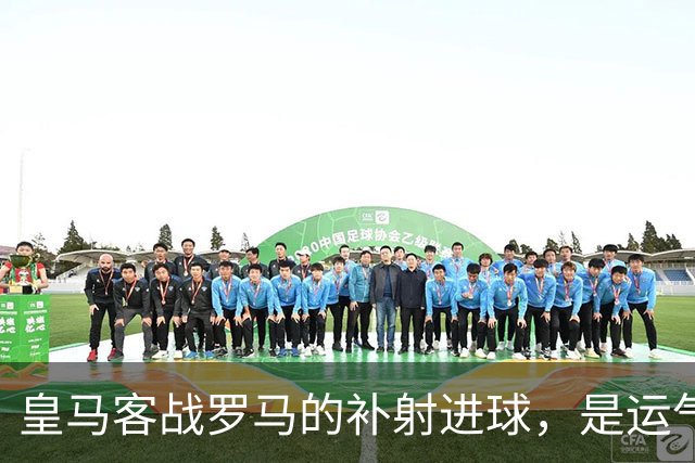 皇马客战罗马的补射进球，是运气还是第二落点的信号？
