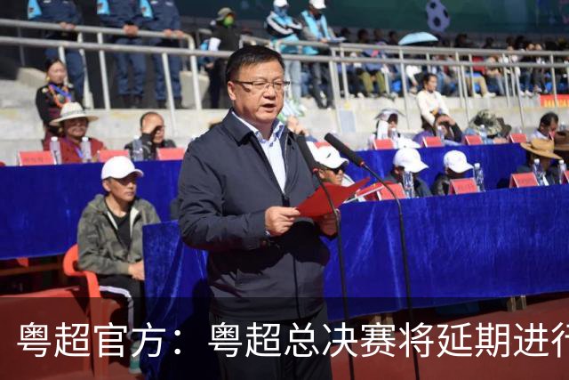 粤超官方：粤超总决赛将延期进行，新的比赛时间后续将另行通知