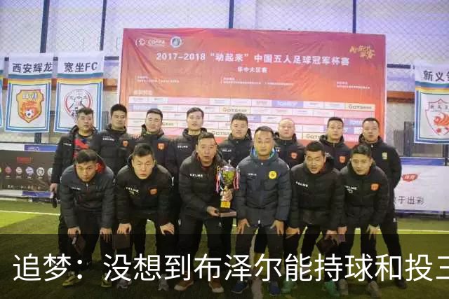 追梦：没想到布泽尔能持球&投三分 他敢于对抗还会喷垃圾话
