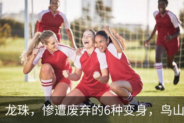 龙珠，惨遭废弃的6种变身，鸟山明亲自设计，最后一种因为太恐怖被东映禁了