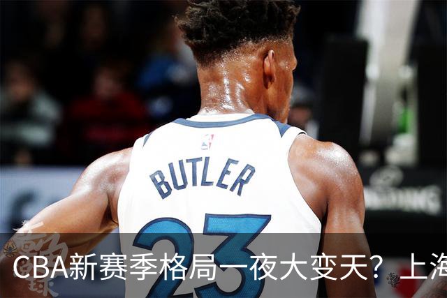 CBA新赛季格局一夜大变天？上海北京四川争冠：广东已跌至降级区了？