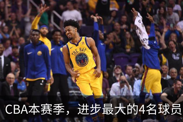 CBA本赛季，进步最大的4名球员，你最喜欢谁？